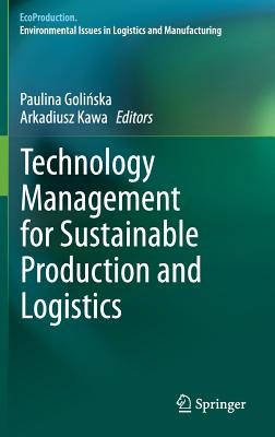 Technology Management for Sustainable Production and Logistics - Golinska, Paulina (Editor), and Kawa, Arkadiusz (Editor)