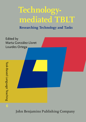 Technology-mediated TBLT: Researching Technology and Tasks - Gonzlez-Lloret, Marta (Editor), and Ortega, Lourdes (Editor)