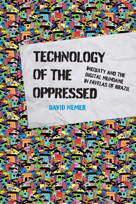 Technology of the Oppressed: Inequity and the Digital Mundane in Favelas of Brazil - Nemer, David