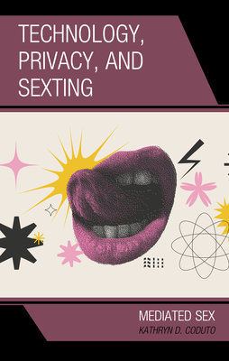 Technology, Privacy, and Sexting: Mediated Sex - Coduto, Kathryn D