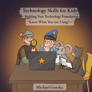 Technology Skills for Kids: Building Your Technology Foundation: "Know What You Are Using"