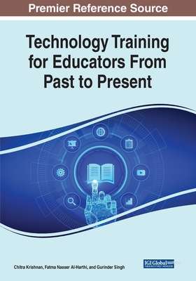 Technology Training for Educators From Past to Present - Krishnan, Chitra (Editor), and Al-Harthy, Fatma Nasser (Editor), and Singh, Gurinder (Editor)