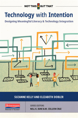 Technology with Intention: Designing Meaningful Literacy and Technology Integration - Cruz, M Colleen, and Duke, Nell K, and Kelly, Suzanne