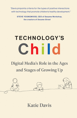 Technology's Child: Digital Media's Role in the Ages and Stages of Growing Up - Davis, Katie