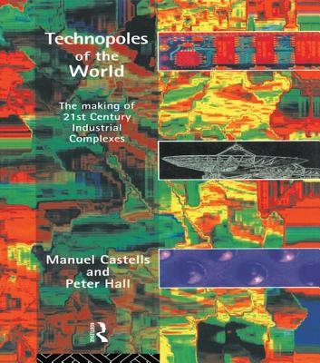 Technopoles of the World: The Making of 21st Century Industrial Complexes - Castells, Manuel