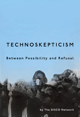 Technoskepticism: Between Possibility and Refusal - Disco Network