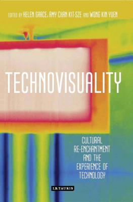 Technovisuality: Cultural Re-enchantment and the Experience of Technology - Grace, Helen (Editor), and Kit-Sze, Amy Chan (Editor), and Yuen, Wong Kin (Editor)