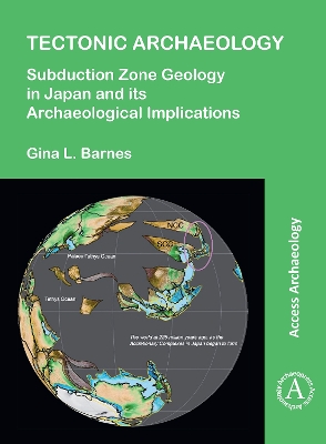 Tectonic Archaeology: Subduction Zone Geology in Japan and its Archaeological Implications - Barnes, Gina L.