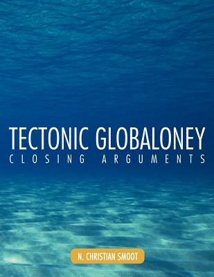 Tectonic Globaloney: Closing Arguments - Smoot, N Christian