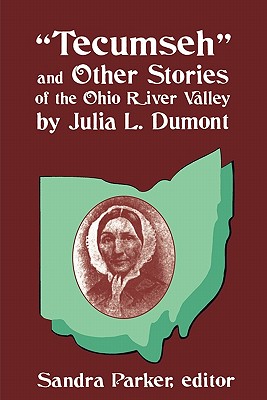 "Tecumseh" and Other Stories of the Ohio River Valley by Julia L. Dumont: Of The Ohio River Valley - Parker, Sandra (Editor)