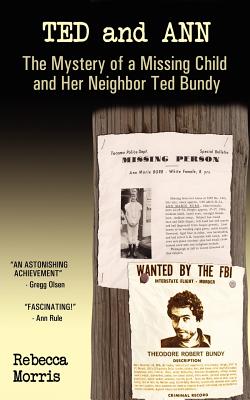 Ted and Ann: The Mystery of a Missing Child and Her Neighbor Ted Bundy - Morris, Rebecca