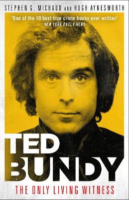 Ted Bundy: The Only Living Witness - Michaud, Stephen G., and Aynesworth, Hugh