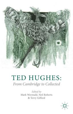 Ted Hughes: From Cambridge to Collected - Wormald, M (Editor), and Roberts, N (Editor), and Loparo, Kenneth A (Editor)