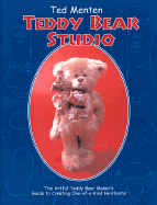 Ted Menten Teddy Bear Studio: A Step-By-Step Guide to Creating Your Own One-Of-A-Kind Artist Teddy Bear - Menten, Ted