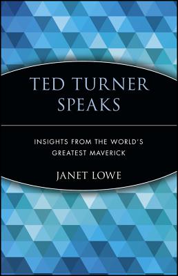 Ted Turner Speaks: Insights from the World's Greatest Maverick - Lowe, Janet