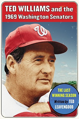 Ted Williams and the 1969 Washington Senators: The Last Winning Season - Leavengood, Ted