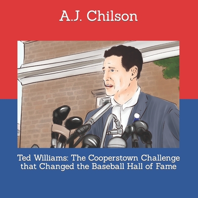 Ted Williams: The Cooperstown Challenge that Changed the Baseball Hall of Fame - Chilson, A J