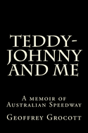 Teddy-Johnny and Me.: A Speedway Memoir.