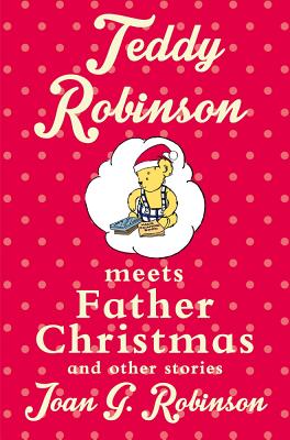 Teddy Robinson Meets Father Christmas: And Other Stories - Robinson, Joan G
