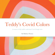 Teddy's Covid Colors: A resource to help toddlers understand Coivd through colors