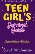 Teen Girl's Survival Guide: Navigating Adolescence: A Teen Girl's Handbook for Thriving in a Complex World