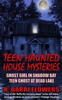 Teen Haunted House Mysteries Bundle: Ghost Girl in Shadow Bay & Teen Ghost at Dead Lake - Flowers, R Barri