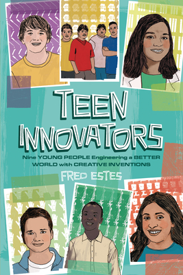 Teen Innovators: Nine Young People Engineering a Better World with Creative Inventions - Estes, Fred