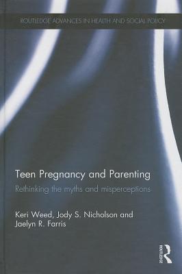 Teen Pregnancy and Parenting: Rethinking the Myths and Misperceptions - Weed, Keri, and Nicholson, Jody S, and Farris, Jaelyn R.