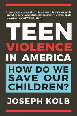 Teen Violence in America: How Do We Save Our Children? - Kolb, Joseph