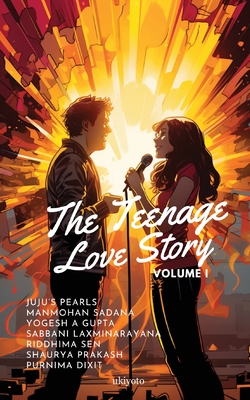 Teenage Love Story Volume I - Manmohan Sadana, and Shaurya Prakash, and Juju's Pearls