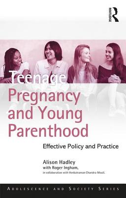 Teenage Pregnancy and Young Parenthood: Effective Policy and Practice - Hadley, Alison