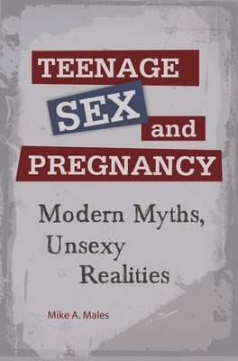 Teenage Sex and Pregnancy: Modern Myths, Unsexy Realities - Males, Mike A