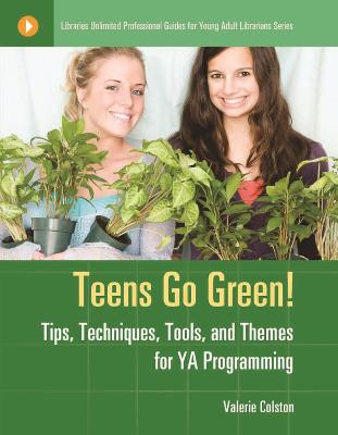 Teens Go Green!: Tips, Techniques, Tools, and Themes for YA Programming - Colston, Valerie