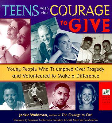 Teens with the Courage to Give: Young People Who Triumphed Over Tragedy and Volunteered to Make a Difference (Call to Action Book) - Waldman, Jackie, and Culbertson, Steven (Foreword by)