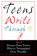 Teens Write Through It: Essays from Teens Who Have Triumphed Over Trouble