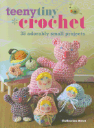 Teeny Tiny Crochet: 35 Adorably Small Projects