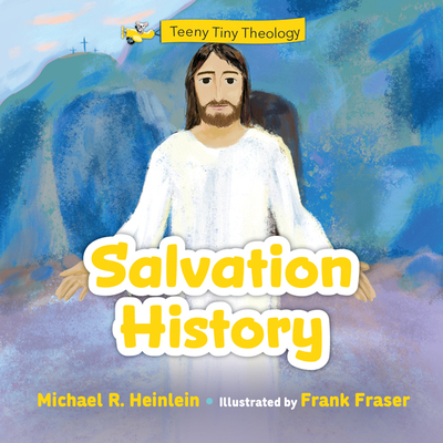 Teeny Tiny Theology: Salvation History - Heinlein, Michael R