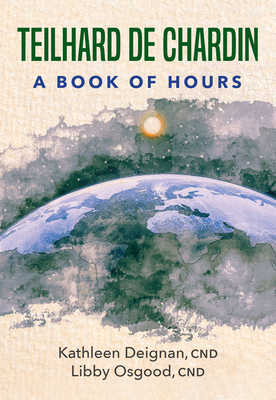 Teilhard de Chardin: A Book of Hours - Deignan, Kathleen (Editor), and Osgood, Libby (Editor)
