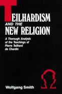 Teilhardism & the New Religion: A Thorough Analysis of the Teachings of Pierre Teilhard de Chardin