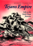 Tejano Empire: Life on the South Texas Ranchos - Tijerina, Andres, Dr., and Tijerina, Andraes