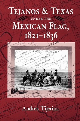 Tejanos and Texas Under the Mexican Flag, 1821-1836: Volume 54 - Tijerina, Andres