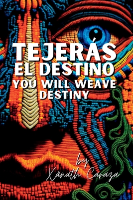 Tejers el destino / You Will Weave Destiny - Caraza, Xnath, and Kingery, Sandra (Translated by), and Willsea, Aaron (Translated by)