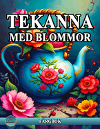 Tekanna Med Blommor F?rgbok: Avslappnande M?larbok med Fantastiska Mnster Tekanna fr Mindfulness och Stressavlastning.