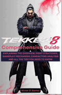 Tekken 8 Comprehensive Guide: An Overview Detailing Gameplay Mechanics, Offering a Walkthrough, Discussing Strategies and all the Tips You Need to Know
