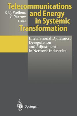 Telecommunications and Energy in Systemic Transformation: International Dynamics, Deregulation and Adjustment in Network Industries - Welfens, Paul J J (Editor), and Yarrow, George (Editor)