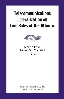 Telecommunications Liberation on Two Sides of the Atlantic - Cave, Martin (Editor), and Crandall, Robert W