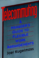 Telecommuting: A Manager's Guide to Flexible Work Arrangements