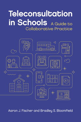 Teleconsultation in Schools: A Guide to Collaborative Practice - Fischer, Aaron J, PhD, and Bloomfield, Bradley S, PhD