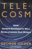 Telecosm: How Infinite Bandwidth Will Revolutionize Our World - Gilder, George