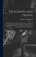 Telegraph and Travel: A Narrative of the Formation and Development of Telegraphic Communication Between England and India, Under the Orders of Her Majesty's Government, with Incidental Notices of the Countries Traversed by the Lines